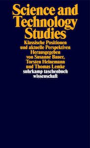 Science and Technology Studies: Klassische Positionen und aktuelle Perspektiven (2017, Suhrkamp)